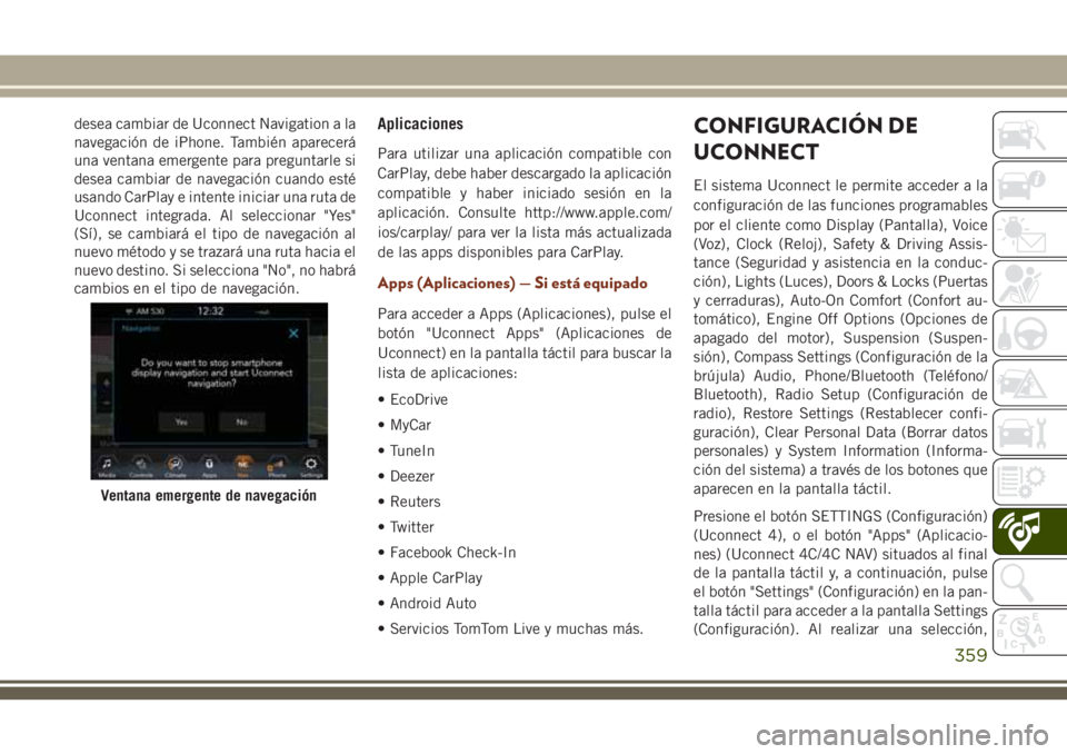 JEEP GRAND CHEROKEE 2018 Manual de Empleo y Cuidado (in Spanish) desea cambiar de Uconnect Navigation a la
navegación de iPhone. También aparecerá
una ventana emergente para preguntarle si
desea cambiar de navegación cuando esté
usando CarPlay e intente inicia JEEP GRAND CHEROKEE 2018 Manual de Empleo y Cuidado (in Spanish) desea cambiar de Uconnect Navigation a la
navegación de iPhone. También aparecerá
una ventana emergente para preguntarle si
desea cambiar de navegación cuando esté
usando CarPlay e intente inicia
