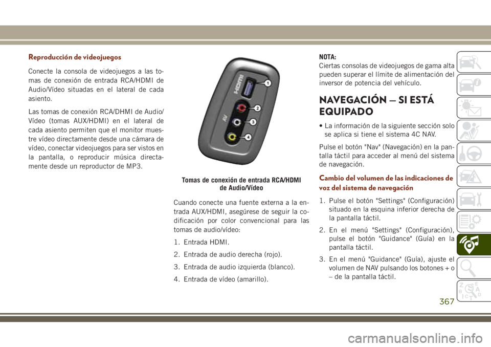JEEP GRAND CHEROKEE 2018 Manual de Empleo y Cuidado (in Spanish) Reproducción de videojuegos
Conecte la consola de videojuegos a las to-
mas de conexión de entrada RCA/HDMI de
Audio/Vídeo situadas en el lateral de cada
asiento.
Las tomas de conexión RCA/DHMI de JEEP GRAND CHEROKEE 2018 Manual de Empleo y Cuidado (in Spanish) Reproducción de videojuegos
Conecte la consola de videojuegos a las to-
mas de conexión de entrada RCA/HDMI de
Audio/Vídeo situadas en el lateral de cada
asiento.
Las tomas de conexión RCA/DHMI de