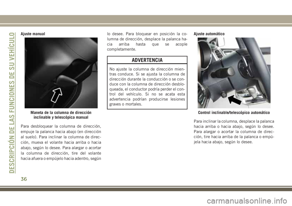JEEP GRAND CHEROKEE 2018  Manual de Empleo y Cuidado (in Spanish) Ajuste manual
Para desbloquear la columna de dirección,
empuje la palanca hacia abajo (en dirección
al suelo). Para inclinar la columna de direc-
ción, mueva el volante hacia arriba o hacia
abajo, 