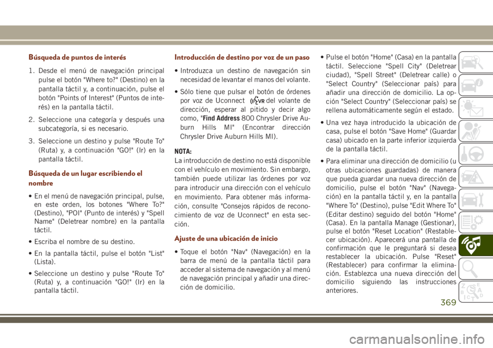 JEEP GRAND CHEROKEE 2018 Manual de Empleo y Cuidado (in Spanish) Búsqueda de puntos de interés
1. Desde el menú de navegación principal
pulse el botón "Where to?" (Destino) en la
pantalla táctil y, a continuación, pulse el
botón "Points of Inter JEEP GRAND CHEROKEE 2018 Manual de Empleo y Cuidado (in Spanish) Búsqueda de puntos de interés
1. Desde el menú de navegación principal
pulse el botón "Where to?" (Destino) en la
pantalla táctil y, a continuación, pulse el
botón "Points of Inter