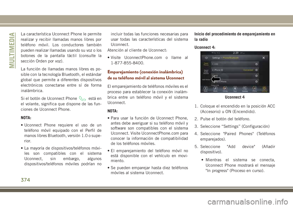 JEEP GRAND CHEROKEE 2018 Manual de Empleo y Cuidado (in Spanish) La característica Uconnect Phone le permite
realizar y recibir llamadas manos libres por
teléfono móvil. Los conductores también
pueden realizar llamadas usando su voz o los
botones de la pantalla JEEP GRAND CHEROKEE 2018 Manual de Empleo y Cuidado (in Spanish) La característica Uconnect Phone le permite
realizar y recibir llamadas manos libres por
teléfono móvil. Los conductores también
pueden realizar llamadas usando su voz o los
botones de la pantalla