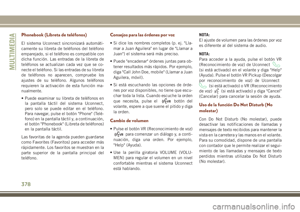 JEEP GRAND CHEROKEE 2018 Manual de Empleo y Cuidado (in Spanish) Phonebook (Libreta de teléfonos)
El sistema Uconnect sincronizará automáti-
camente su libreta de teléfonos del teléfono
emparejado, si el teléfono es compatible con
dicha función. Las entradas JEEP GRAND CHEROKEE 2018 Manual de Empleo y Cuidado (in Spanish) Phonebook (Libreta de teléfonos)
El sistema Uconnect sincronizará automáti-
camente su libreta de teléfonos del teléfono
emparejado, si el teléfono es compatible con
dicha función. Las entradas