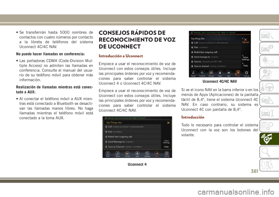 JEEP GRAND CHEROKEE 2018 Manual de Empleo y Cuidado (in Spanish) • Se transferirán hasta 5000 nombres de
contactos con cuatro números por contacto
a la libreta de teléfonos del sistema
Uconnect 4C/4C NAV.
No puedo hacer llamadas en conferencia:
• Las portado JEEP GRAND CHEROKEE 2018 Manual de Empleo y Cuidado (in Spanish) • Se transferirán hasta 5000 nombres de
contactos con cuatro números por contacto
a la libreta de teléfonos del sistema
Uconnect 4C/4C NAV.
No puedo hacer llamadas en conferencia:
• Las portado