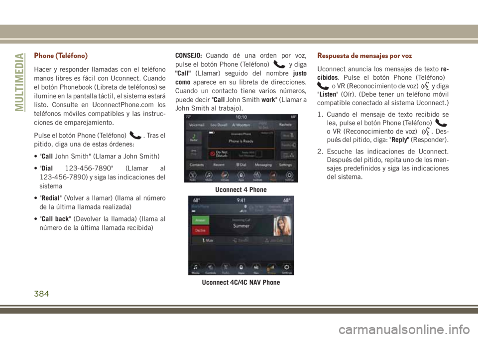 JEEP GRAND CHEROKEE 2018 Manual de Empleo y Cuidado (in Spanish) Phone (Teléfono)
Hacer y responder llamadas con el teléfono
manos libres es fácil con Uconnect. Cuando
el botón Phonebook (Libreta de teléfonos) se
ilumine en la pantalla táctil, el sistema esta JEEP GRAND CHEROKEE 2018 Manual de Empleo y Cuidado (in Spanish) Phone (Teléfono)
Hacer y responder llamadas con el teléfono
manos libres es fácil con Uconnect. Cuando
el botón Phonebook (Libreta de teléfonos) se
ilumine en la pantalla táctil, el sistema esta