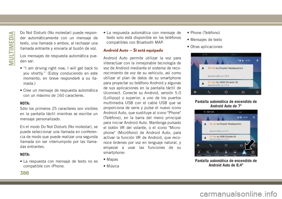 JEEP GRAND CHEROKEE 2018 Manual de Empleo y Cuidado (in Spanish) Do Not Disturb (No molestar) puede respon-
der automáticamente con un mensaje de
texto, una llamada o ambos, al rechazar una
llamada entrante y enviarla al buzón de voz.
Los mensajes de respuesta au JEEP GRAND CHEROKEE 2018 Manual de Empleo y Cuidado (in Spanish) Do Not Disturb (No molestar) puede respon-
der automáticamente con un mensaje de
texto, una llamada o ambos, al rechazar una
llamada entrante y enviarla al buzón de voz.
Los mensajes de respuesta au