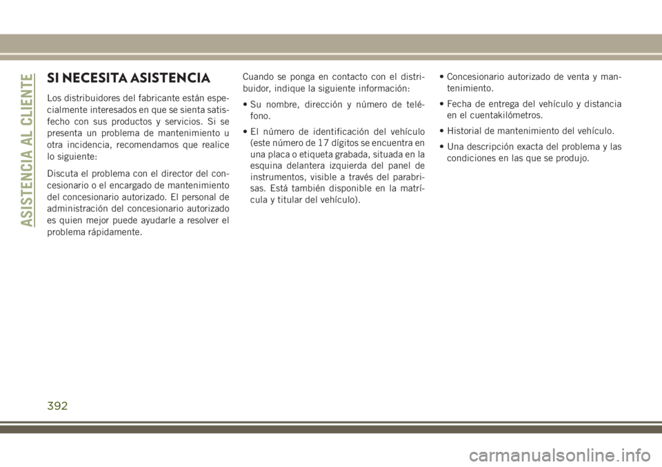JEEP GRAND CHEROKEE 2018 Manual de Empleo y Cuidado (in Spanish) SI NECESITA ASISTENCIA
Los distribuidores del fabricante están espe-
cialmente interesados en que se sienta satis-
fecho con sus productos y servicios. Si se
presenta un problema de mantenimiento u
o JEEP GRAND CHEROKEE 2018 Manual de Empleo y Cuidado (in Spanish) SI NECESITA ASISTENCIA
Los distribuidores del fabricante están espe-
cialmente interesados en que se sienta satis-
fecho con sus productos y servicios. Si se
presenta un problema de mantenimiento u
o