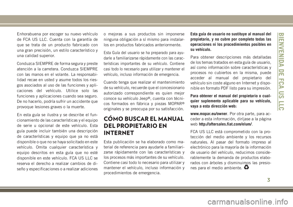 JEEP GRAND CHEROKEE 2018 Manual de Empleo y Cuidado (in Spanish) Enhorabuena por escoger su nuevo vehículo
de FCA US LLC. Cuenta con la garantía de
que se trata de un producto fabricado con
una gran precisión, un estilo característico y
una calidad superior.
Co JEEP GRAND CHEROKEE 2018 Manual de Empleo y Cuidado (in Spanish) Enhorabuena por escoger su nuevo vehículo
de FCA US LLC. Cuenta con la garantía de
que se trata de un producto fabricado con
una gran precisión, un estilo característico y
una calidad superior.
Co