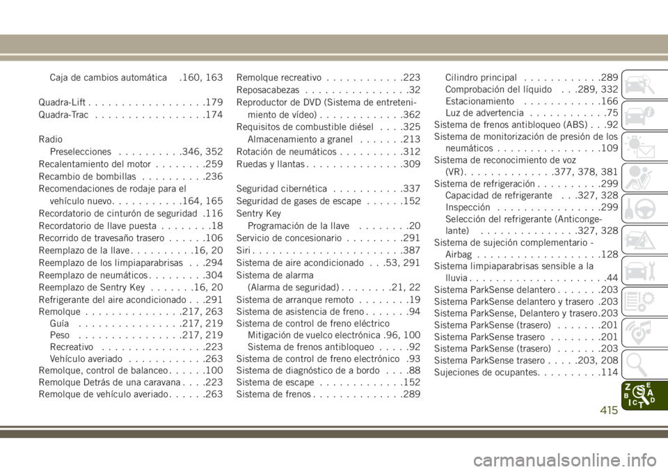 JEEP GRAND CHEROKEE 2018  Manual de Empleo y Cuidado (in Spanish) Caja de cambios automática .160, 163
Quadra-Lift..................179
Quadra-Trac.................174
Radio
Preselecciones..........346, 352
Recalentamiento del motor........259
Recambio de bombillas