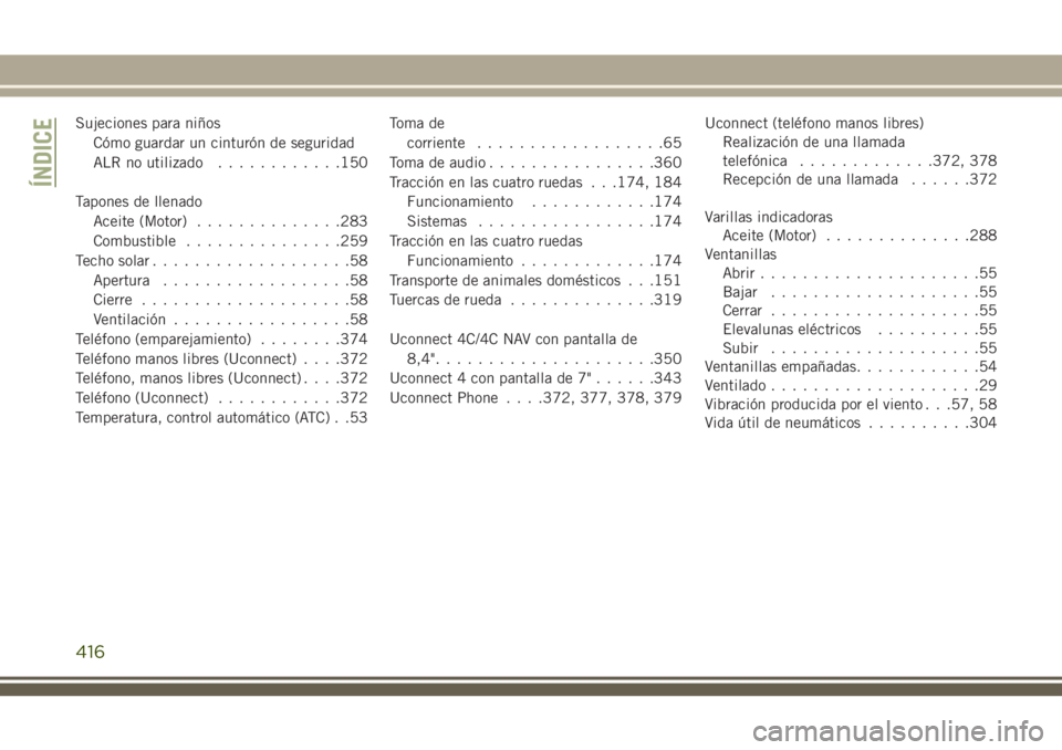 JEEP GRAND CHEROKEE 2018  Manual de Empleo y Cuidado (in Spanish) Sujeciones para niños
Cómo guardar un cinturón de seguridad
ALR no utilizado............150
Tapones de llenado
Aceite (Motor)..............283
Combustible...............259
Techo solar.............