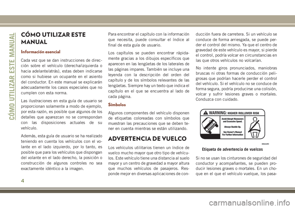 JEEP GRAND CHEROKEE 2018  Manual de Empleo y Cuidado (in Spanish) CÓMO UTILIZAR ESTE
MANUAL
Información esencial
Cada vez que se dan instrucciones de direc-
ción sobre el vehículo (derecha/izquierda o
hacia adelante/atrás), estas deben indicarse
como si hubiese