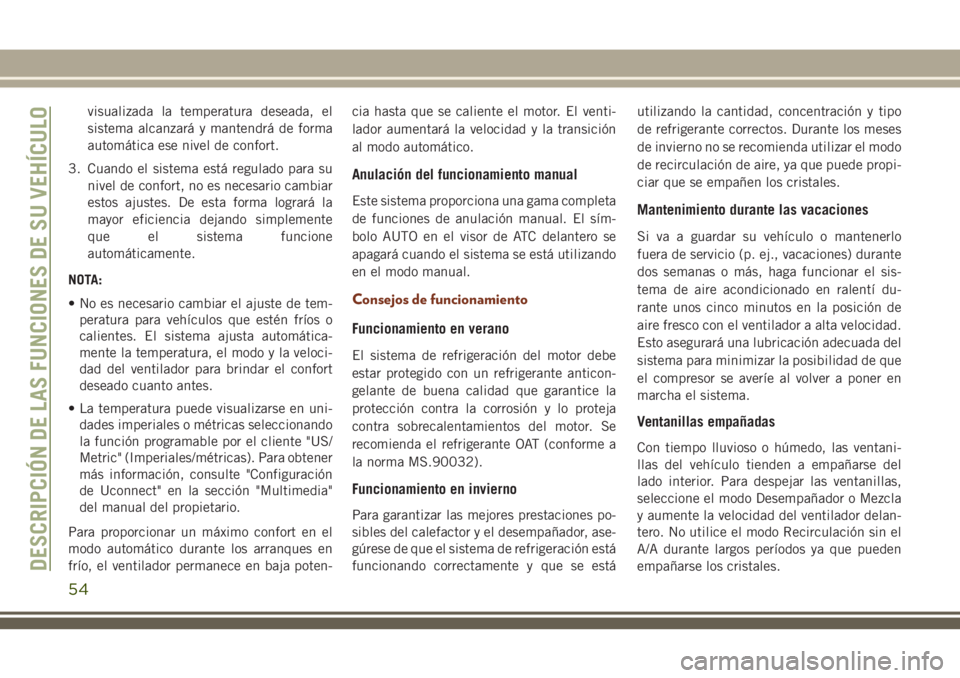 JEEP GRAND CHEROKEE 2018 Manual de Empleo y Cuidado (in Spanish) visualizada la temperatura deseada, el
sistema alcanzará y mantendrá de forma
automática ese nivel de confort.
3. Cuando el sistema está regulado para su
nivel de confort, no es necesario cambiar
JEEP GRAND CHEROKEE 2018 Manual de Empleo y Cuidado (in Spanish) visualizada la temperatura deseada, el
sistema alcanzará y mantendrá de forma
automática ese nivel de confort.
3. Cuando el sistema está regulado para su
nivel de confort, no es necesario cambiar