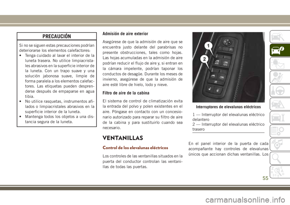 JEEP GRAND CHEROKEE 2018 Manual de Empleo y Cuidado (in Spanish) PRECAUCIÓN
Si no se siguen estas precauciones podrían
deteriorarse los elementos calefactores:
• Tenga cuidado al lavar el interior de la
luneta trasera. No utilice limpiacrista-
les abrasivos en JEEP GRAND CHEROKEE 2018 Manual de Empleo y Cuidado (in Spanish) PRECAUCIÓN
Si no se siguen estas precauciones podrían
deteriorarse los elementos calefactores:
• Tenga cuidado al lavar el interior de la
luneta trasera. No utilice limpiacrista-
les abrasivos en