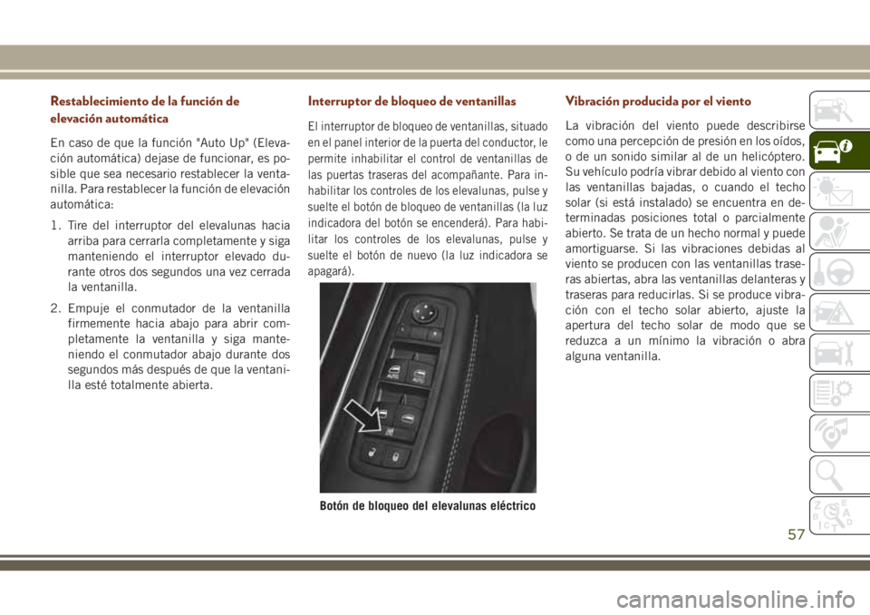 JEEP GRAND CHEROKEE 2018 Manual de Empleo y Cuidado (in Spanish) Restablecimiento de la función de
elevación automática
En caso de que la función "Auto Up" (Eleva-
ción automática) dejase de funcionar, es po-
sible que sea necesario restablecer la ven JEEP GRAND CHEROKEE 2018 Manual de Empleo y Cuidado (in Spanish) Restablecimiento de la función de
elevación automática
En caso de que la función "Auto Up" (Eleva-
ción automática) dejase de funcionar, es po-
sible que sea necesario restablecer la ven