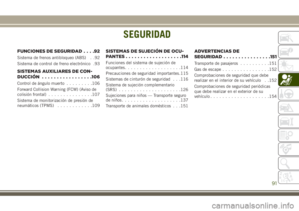 JEEP GRAND CHEROKEE 2018  Manual de Empleo y Cuidado (in Spanish) SEGURIDAD
FUNCIONES DE SEGURIDAD....92
Sistema de frenos antibloqueo (ABS) . .92
Sistema de control de freno electrónico .93
SISTEMAS AUXILIARES DE CON-
DUCCIÓN.................106
Control de ángul