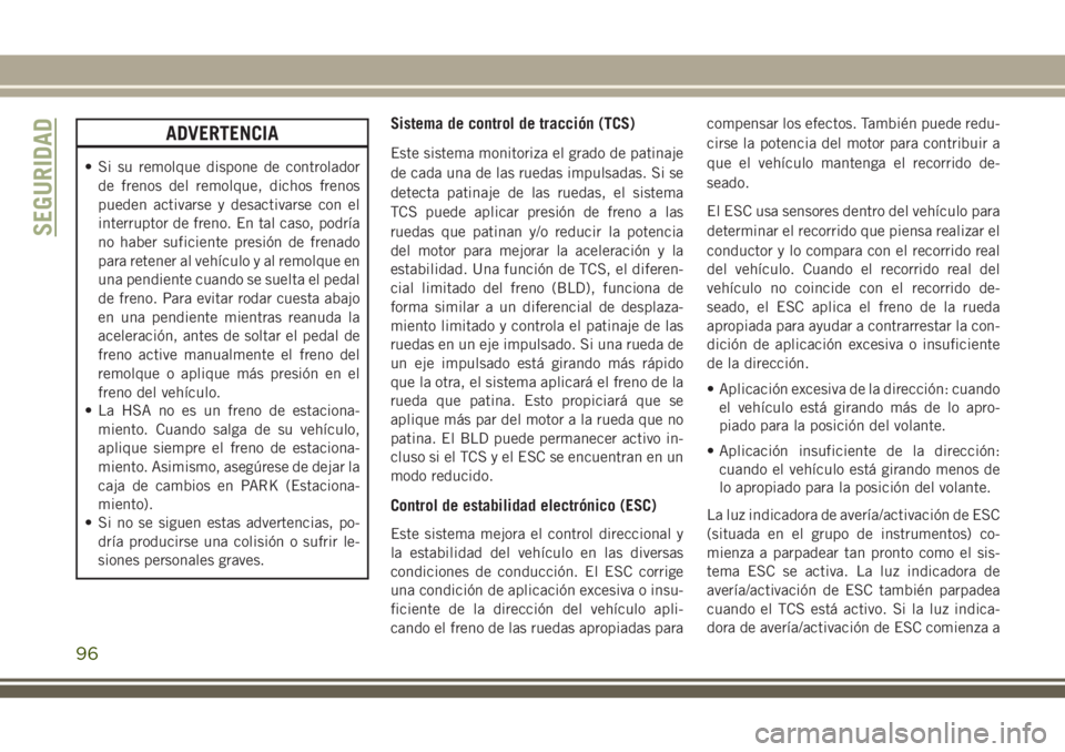 JEEP GRAND CHEROKEE 2018 Manual de Empleo y Cuidado (in Spanish) ADVERTENCIA
• Si su remolque dispone de controlador
de frenos del remolque, dichos frenos
pueden activarse y desactivarse con el
interruptor de freno. En tal caso, podría
no haber suficiente presi JEEP GRAND CHEROKEE 2018 Manual de Empleo y Cuidado (in Spanish) ADVERTENCIA
• Si su remolque dispone de controlador
de frenos del remolque, dichos frenos
pueden activarse y desactivarse con el
interruptor de freno. En tal caso, podría
no haber suficiente presi