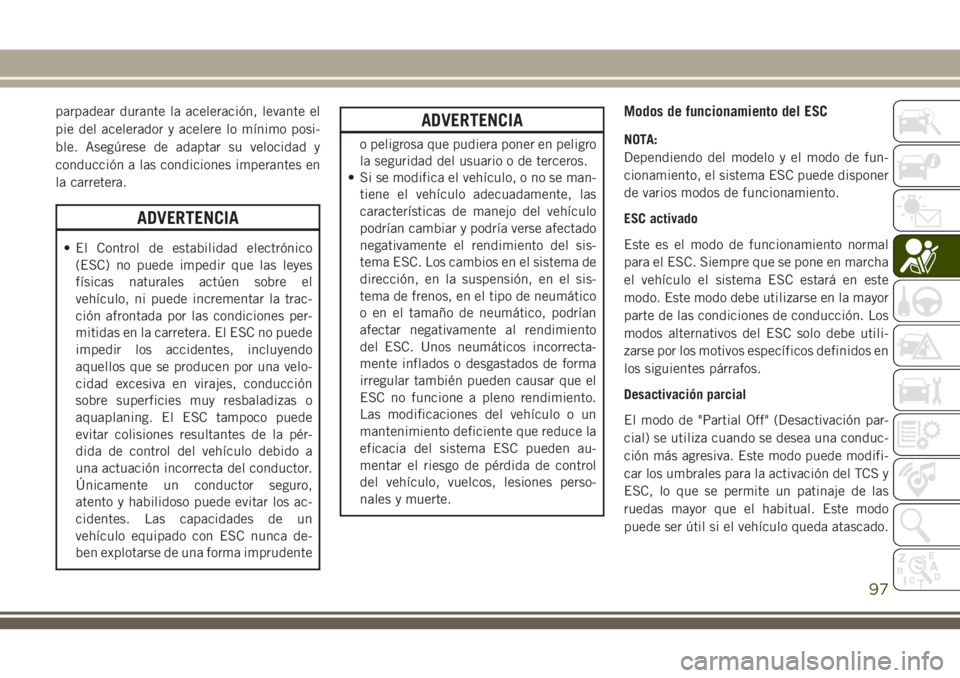 JEEP GRAND CHEROKEE 2018 Manual de Empleo y Cuidado (in Spanish) parpadear durante la aceleración, levante el
pie del acelerador y acelere lo mínimo posi-
ble. Asegúrese de adaptar su velocidad y
conducción a las condiciones imperantes en
la carretera.
ADVERTEN JEEP GRAND CHEROKEE 2018 Manual de Empleo y Cuidado (in Spanish) parpadear durante la aceleración, levante el
pie del acelerador y acelere lo mínimo posi-
ble. Asegúrese de adaptar su velocidad y
conducción a las condiciones imperantes en
la carretera.
ADVERTEN