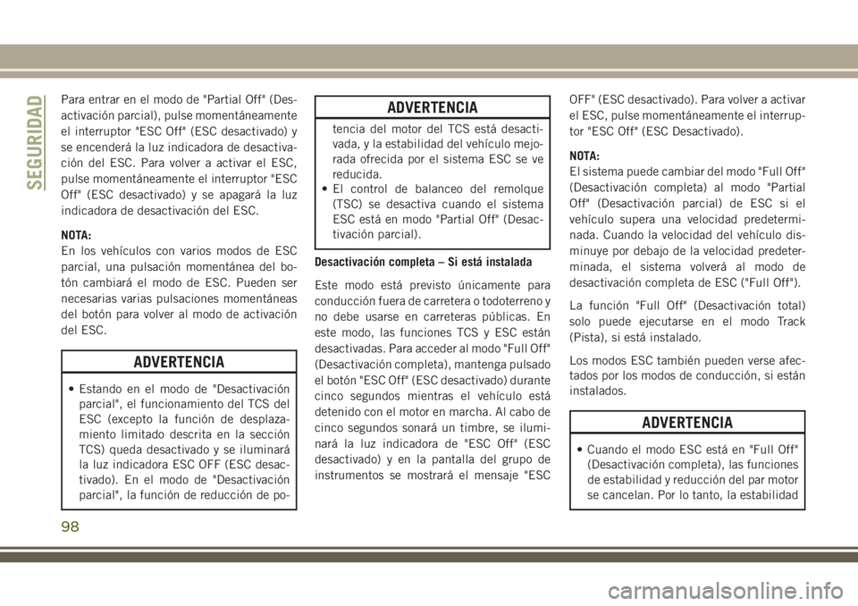 JEEP GRAND CHEROKEE 2018 Manual de Empleo y Cuidado (in Spanish) Para entrar en el modo de "Partial Off" (Des-
activación parcial), pulse momentáneamente
el interruptor "ESC Off" (ESC desactivado) y
se encenderá la luz indicadora de desactiva-
ci JEEP GRAND CHEROKEE 2018 Manual de Empleo y Cuidado (in Spanish) Para entrar en el modo de "Partial Off" (Des-
activación parcial), pulse momentáneamente
el interruptor "ESC Off" (ESC desactivado) y
se encenderá la luz indicadora de desactiva-
ci