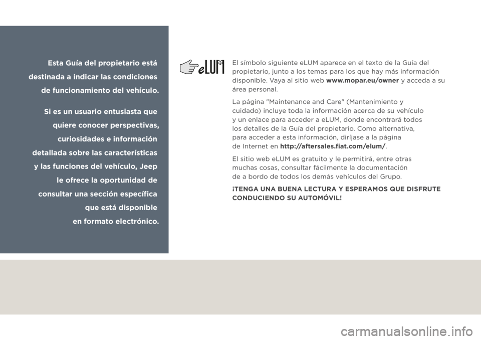 JEEP GRAND CHEROKEE 2019  Manual de Empleo y Cuidado (in Spanish) El símbolo siguiente eLUM aparece en el texto de la Guía del 
propietario, junto a los temas para los que hay más información 
disponible. Vaya al sitio web www.mopar.eu/owner y acceda a su 
área