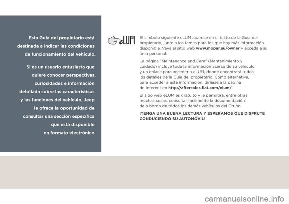 JEEP GRAND CHEROKEE 2021 Manual de Empleo y Cuidado (in Spanish) El símbolo siguiente eLUM aparece en el texto de la Guía del
propietario, junto a los temas para los que hay más información
disponible. Vaya al sitio web www.mopar.eu/owner y acceda a su
área JEEP GRAND CHEROKEE 2021 Manual de Empleo y Cuidado (in Spanish) El símbolo siguiente eLUM aparece en el texto de la Guía del
propietario, junto a los temas para los que hay más información
disponible. Vaya al sitio web www.mopar.eu/owner y acceda a su
área