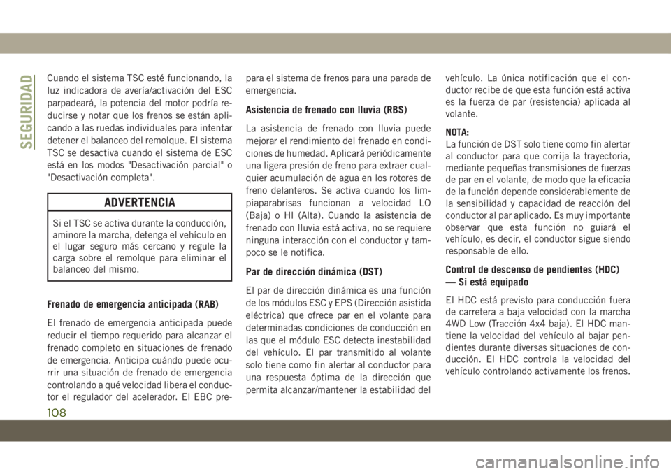 JEEP GRAND CHEROKEE 2020 Manual de Empleo y Cuidado (in Spanish) Cuando el sistema TSC esté funcionando, la
luz indicadora de avería/activación del ESC
parpadeará, la potencia del motor podría re-
ducirse y notar que los frenos se están apli-
cando a las rued JEEP GRAND CHEROKEE 2020 Manual de Empleo y Cuidado (in Spanish) Cuando el sistema TSC esté funcionando, la
luz indicadora de avería/activación del ESC
parpadeará, la potencia del motor podría re-
ducirse y notar que los frenos se están apli-
cando a las rued
