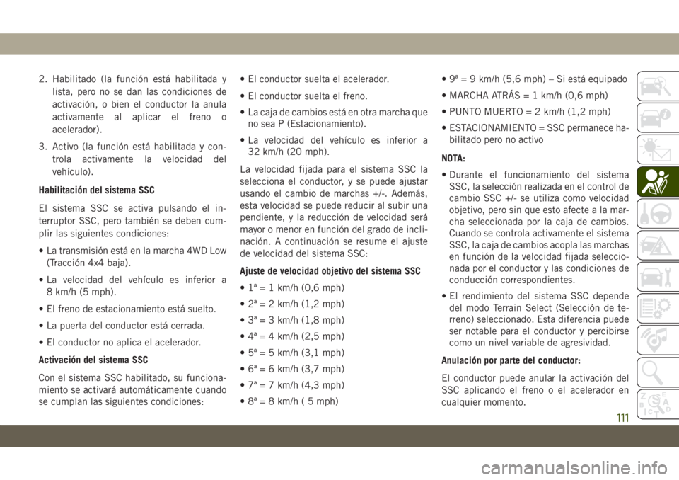 JEEP GRAND CHEROKEE 2021  Manual de Empleo y Cuidado (in Spanish) 2. Habilitado (la función está habilitada y
lista, pero no se dan las condiciones de
activación, o bien el conductor la anula
activamente al aplicar el freno o
acelerador).
3. Activo (la función e