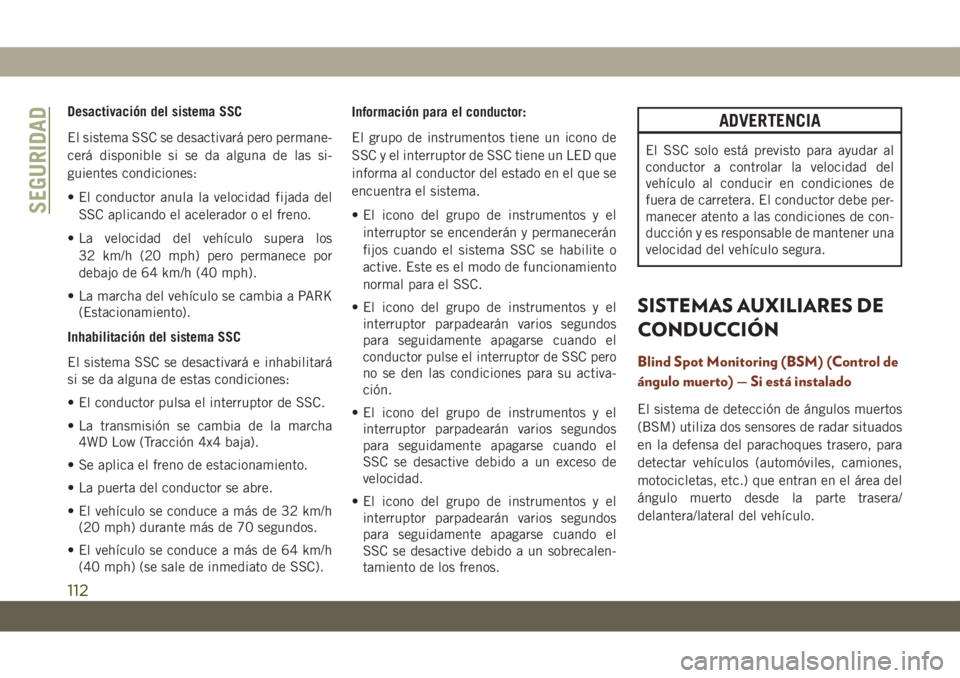 JEEP GRAND CHEROKEE 2021  Manual de Empleo y Cuidado (in Spanish) Desactivación del sistema SSC
El sistema SSC se desactivará pero permane-
cerá disponible si se da alguna de las si-
guientes condiciones:
• El conductor anula la velocidad fijada del
SSC aplican