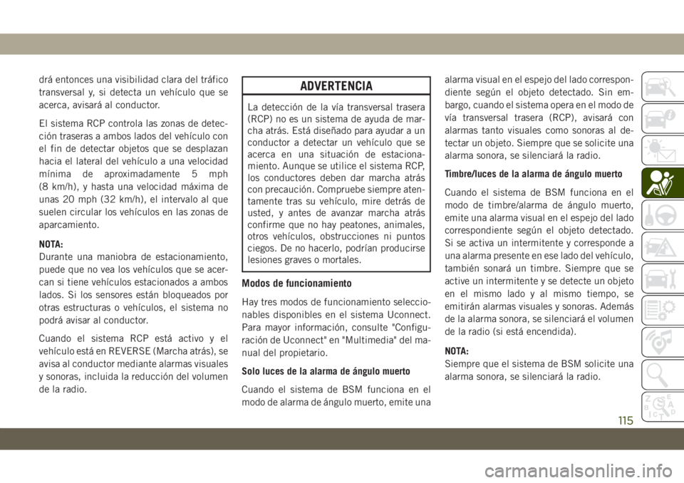 JEEP GRAND CHEROKEE 2021 Manual de Empleo y Cuidado (in Spanish) drá entonces una visibilidad clara del tráfico
transversal y, si detecta un vehículo que se
acerca, avisará al conductor.
El sistema RCP controla las zonas de detec-
ción traseras a ambos lados d JEEP GRAND CHEROKEE 2021 Manual de Empleo y Cuidado (in Spanish) drá entonces una visibilidad clara del tráfico
transversal y, si detecta un vehículo que se
acerca, avisará al conductor.
El sistema RCP controla las zonas de detec-
ción traseras a ambos lados d
