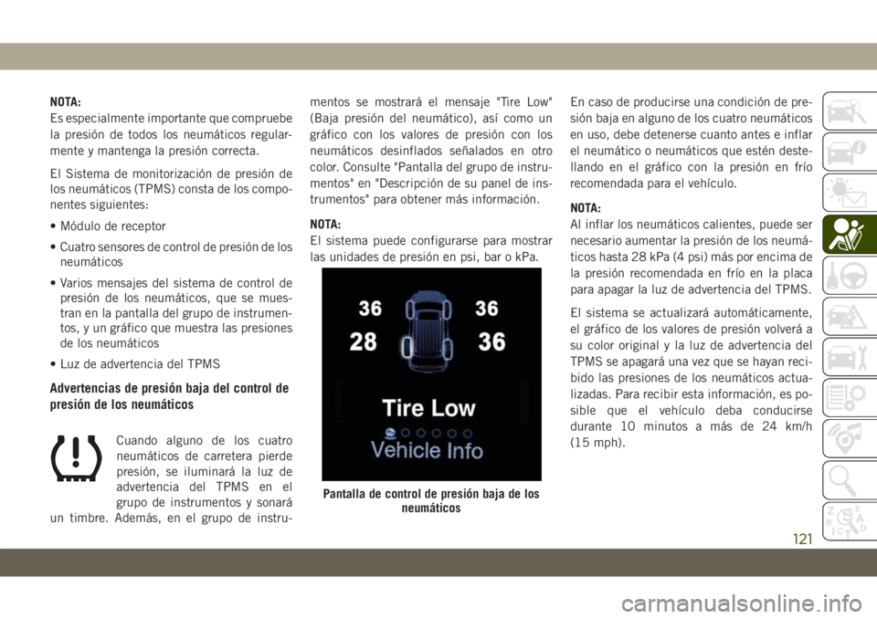JEEP GRAND CHEROKEE 2020  Manual de Empleo y Cuidado (in Spanish) NOTA:
Es especialmente importante que compruebe
la presión de todos los neumáticos regular-
mente y mantenga la presión correcta.
El Sistema de monitorización de presión de
los neumáticos (TPMS)