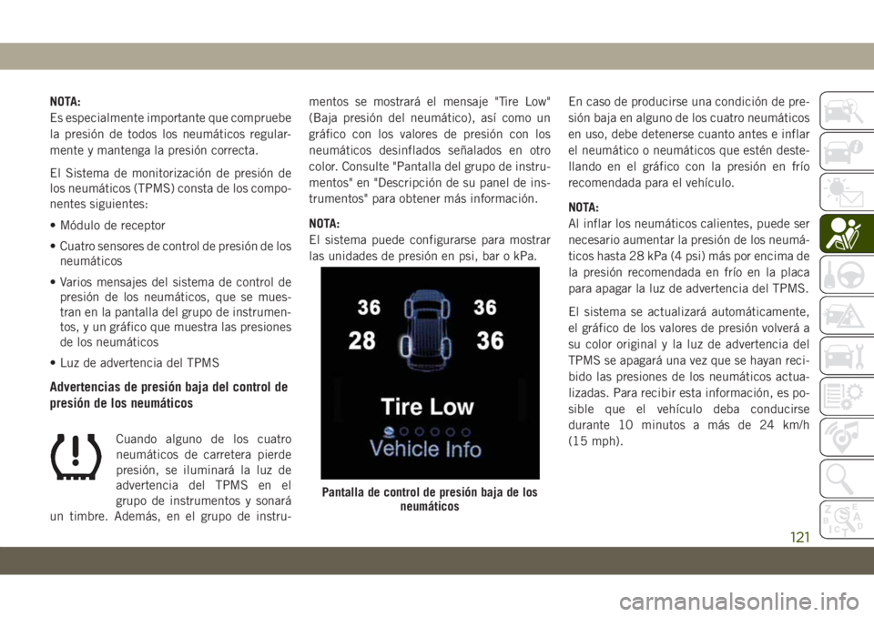 JEEP GRAND CHEROKEE 2020 Manual de Empleo y Cuidado (in Spanish) NOTA:
Es especialmente importante que compruebe
la presión de todos los neumáticos regular-
mente y mantenga la presión correcta.
El Sistema de monitorización de presión de
los neumáticos (TPMS) JEEP GRAND CHEROKEE 2020 Manual de Empleo y Cuidado (in Spanish) NOTA:
Es especialmente importante que compruebe
la presión de todos los neumáticos regular-
mente y mantenga la presión correcta.
El Sistema de monitorización de presión de
los neumáticos (TPMS)