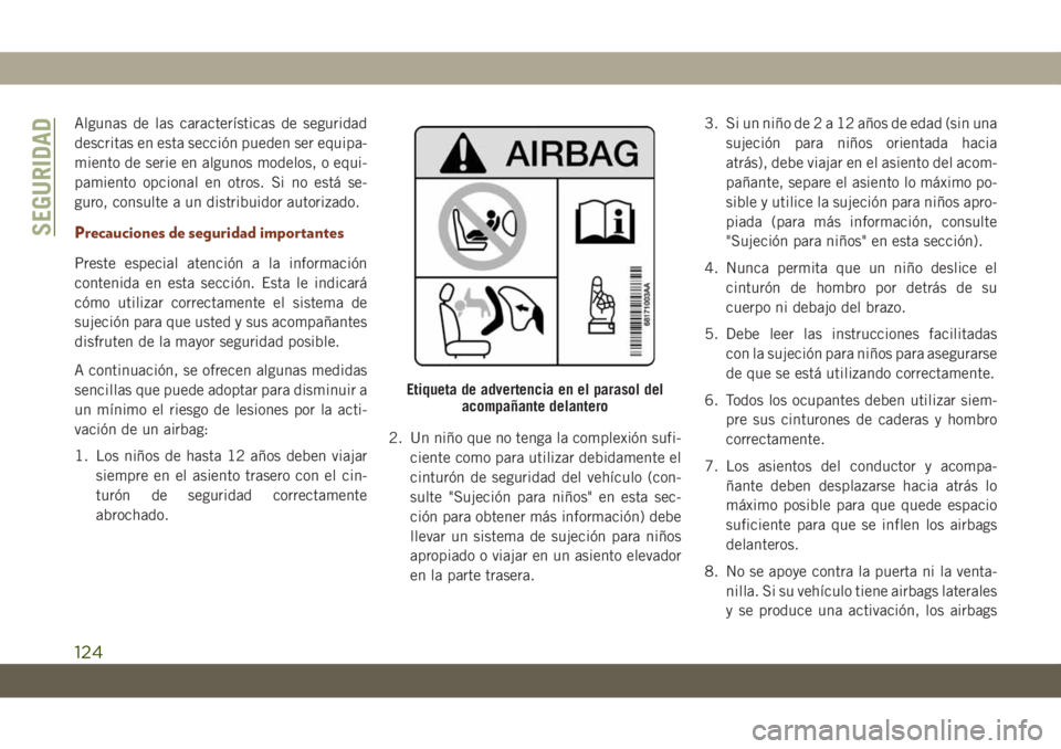 JEEP GRAND CHEROKEE 2020  Manual de Empleo y Cuidado (in Spanish) Algunas de las características de seguridad
descritas en esta sección pueden ser equipa-
miento de serie en algunos modelos, o equi-
pamiento opcional en otros. Si no está se-
guro, consulte a un d