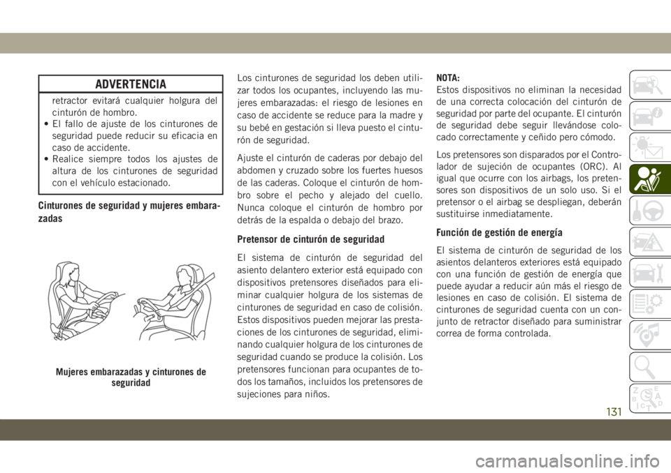 JEEP GRAND CHEROKEE 2019  Manual de Empleo y Cuidado (in Spanish) ADVERTENCIA
retractor evitará cualquier holgura del
cinturón de hombro.
• El fallo de ajuste de los cinturones de
seguridad puede reducir su eficacia en
caso de accidente.
• Realice siempre todo