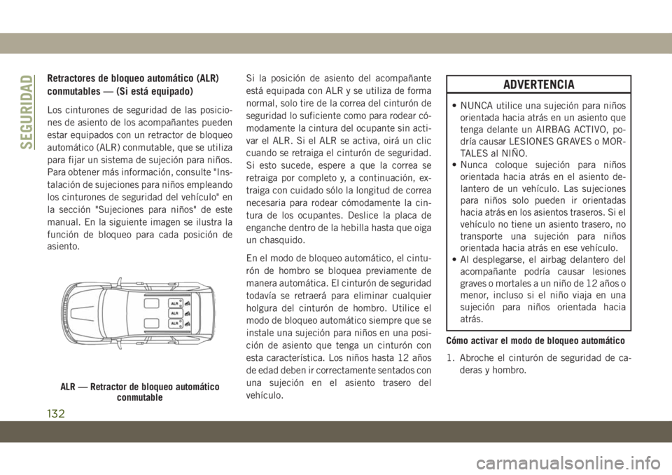 JEEP GRAND CHEROKEE 2019  Manual de Empleo y Cuidado (in Spanish) Retractores de bloqueo automático (ALR)
conmutables — (Si está equipado)
Los cinturones de seguridad de las posicio-
nes de asiento de los acompañantes pueden
estar equipados con un retractor de 