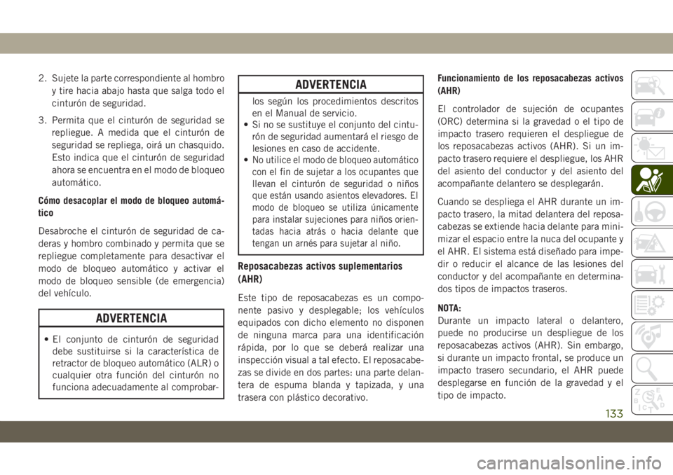 JEEP GRAND CHEROKEE 2020 Manual de Empleo y Cuidado (in Spanish) 2. Sujete la parte correspondiente al hombro
y tire hacia abajo hasta que salga todo el
cinturón de seguridad.
3. Permita que el cinturón de seguridad se
repliegue. A medida que el cinturón de
segu JEEP GRAND CHEROKEE 2020 Manual de Empleo y Cuidado (in Spanish) 2. Sujete la parte correspondiente al hombro
y tire hacia abajo hasta que salga todo el
cinturón de seguridad.
3. Permita que el cinturón de seguridad se
repliegue. A medida que el cinturón de
segu