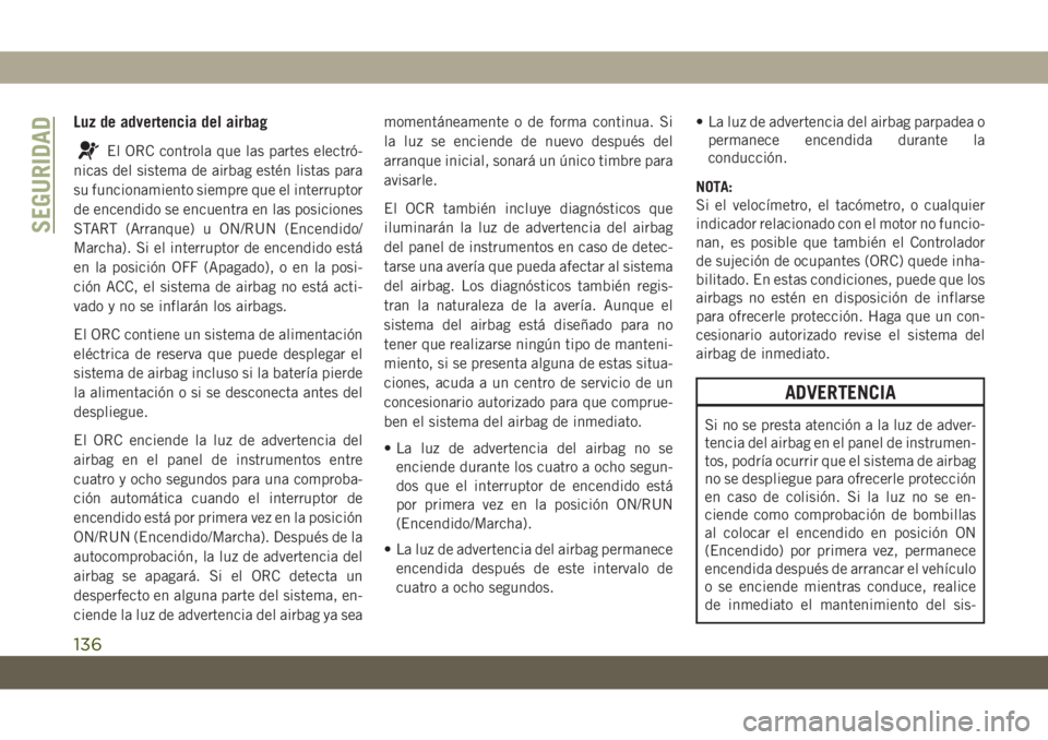 JEEP GRAND CHEROKEE 2020 Manual de Empleo y Cuidado (in Spanish) Luz de advertencia del airbag
El ORC controla que las partes electró-
nicas del sistema de airbag estén listas para
su funcionamiento siempre que el interruptor
de encendido se encuentra en las posi JEEP GRAND CHEROKEE 2020 Manual de Empleo y Cuidado (in Spanish) Luz de advertencia del airbag
El ORC controla que las partes electró-
nicas del sistema de airbag estén listas para
su funcionamiento siempre que el interruptor
de encendido se encuentra en las posi