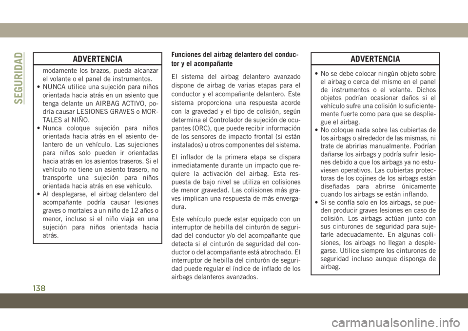 JEEP GRAND CHEROKEE 2020 Manual de Empleo y Cuidado (in Spanish) ADVERTENCIA
modamente los brazos, pueda alcanzar
el volante o el panel de instrumentos.
• NUNCA utilice una sujeción para niños
orientada hacia atrás en un asiento que
tenga delante un AIRBAG ACT JEEP GRAND CHEROKEE 2020 Manual de Empleo y Cuidado (in Spanish) ADVERTENCIA
modamente los brazos, pueda alcanzar
el volante o el panel de instrumentos.
• NUNCA utilice una sujeción para niños
orientada hacia atrás en un asiento que
tenga delante un AIRBAG ACT
