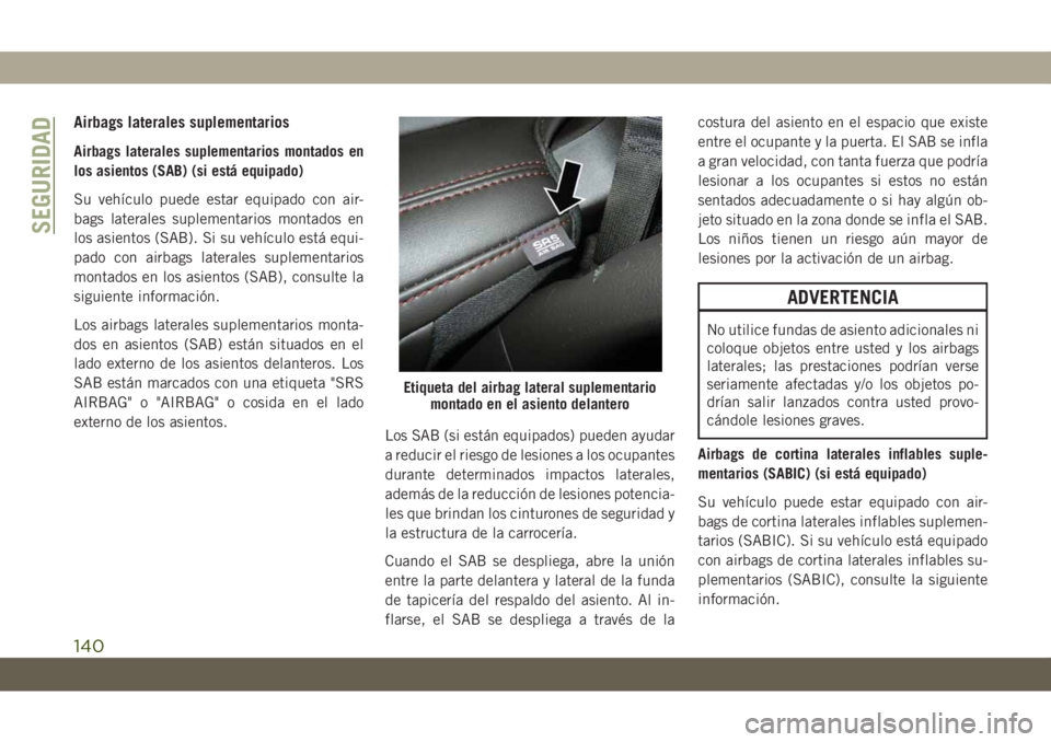 JEEP GRAND CHEROKEE 2020  Manual de Empleo y Cuidado (in Spanish) Airbags laterales suplementarios
Airbags laterales suplementarios montados en
los asientos (SAB) (si está equipado)
Su vehículo puede estar equipado con air-
bags laterales suplementarios montados e