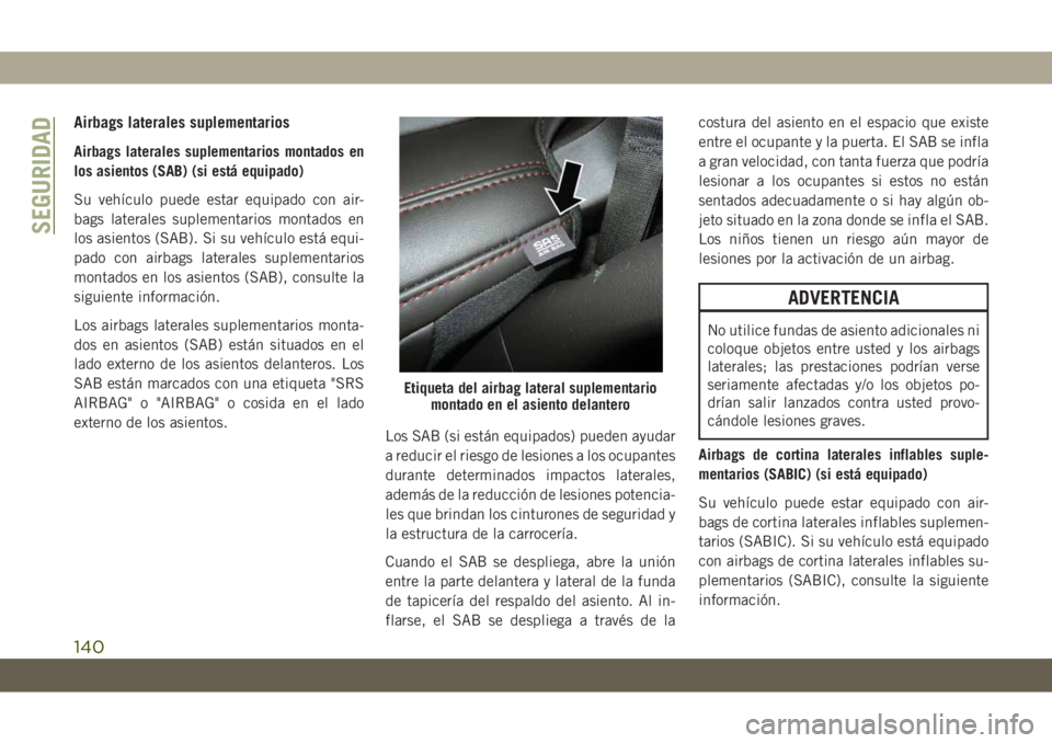 JEEP GRAND CHEROKEE 2021 Manual de Empleo y Cuidado (in Spanish) Airbags laterales suplementarios
Airbags laterales suplementarios montados en
los asientos (SAB) (si está equipado)
Su vehículo puede estar equipado con air-
bags laterales suplementarios montados e JEEP GRAND CHEROKEE 2021 Manual de Empleo y Cuidado (in Spanish) Airbags laterales suplementarios
Airbags laterales suplementarios montados en
los asientos (SAB) (si está equipado)
Su vehículo puede estar equipado con air-
bags laterales suplementarios montados e