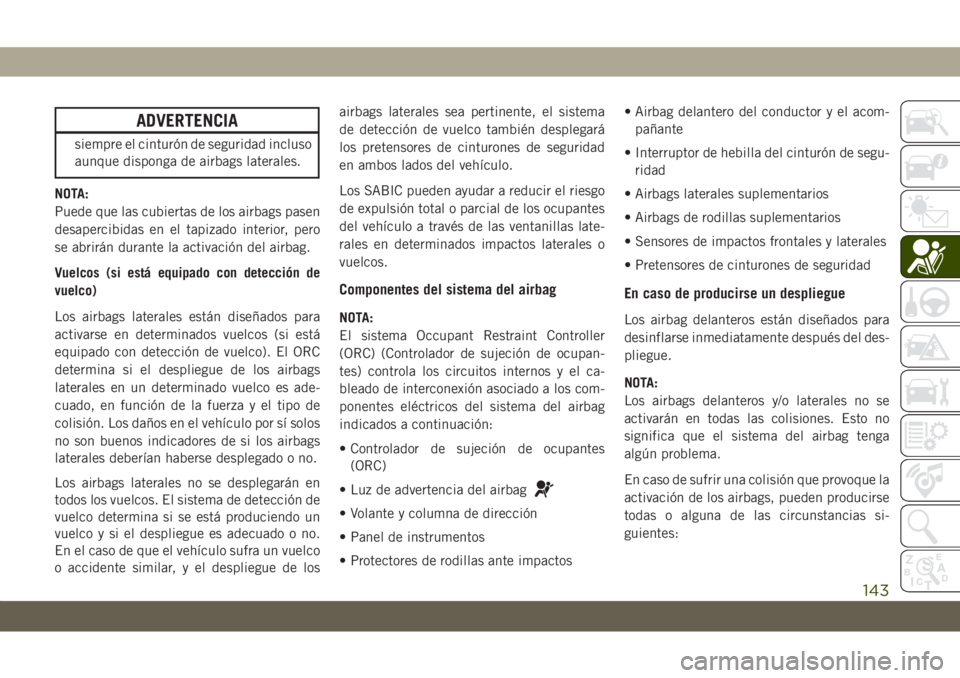 JEEP GRAND CHEROKEE 2021 Manual de Empleo y Cuidado (in Spanish) ADVERTENCIA
siempre el cinturón de seguridad incluso
aunque disponga de airbags laterales.
NOTA:
Puede que las cubiertas de los airbags pasen
desapercibidas en el tapizado interior, pero
se abrirán JEEP GRAND CHEROKEE 2021 Manual de Empleo y Cuidado (in Spanish) ADVERTENCIA
siempre el cinturón de seguridad incluso
aunque disponga de airbags laterales.
NOTA:
Puede que las cubiertas de los airbags pasen
desapercibidas en el tapizado interior, pero
se abrirán