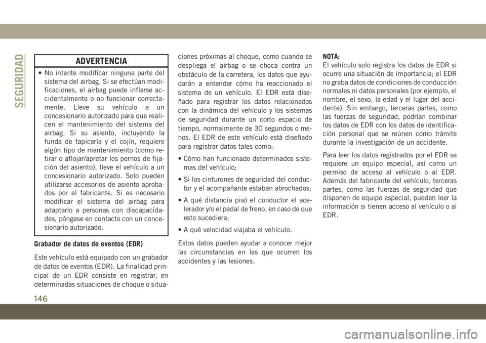 JEEP GRAND CHEROKEE 2021 Manual de Empleo y Cuidado (in Spanish) ADVERTENCIA
• No intente modificar ninguna parte del
sistema del airbag. Si se efectúan modi-
ficaciones, el airbag puede inflarse ac-
cidentalmente o no funcionar correcta-
mente. Lleve su vehícu JEEP GRAND CHEROKEE 2021 Manual de Empleo y Cuidado (in Spanish) ADVERTENCIA
• No intente modificar ninguna parte del
sistema del airbag. Si se efectúan modi-
ficaciones, el airbag puede inflarse ac-
cidentalmente o no funcionar correcta-
mente. Lleve su vehícu