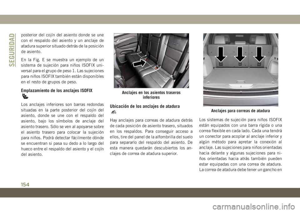 JEEP GRAND CHEROKEE 2021  Manual de Empleo y Cuidado (in Spanish) posterior del cojín del asiento donde se une
con el respaldo del asiento y un anclaje de
atadura superior situado detrás de la posición
de asiento.
En la Fig. E se muestra un ejemplo de un
sistema 