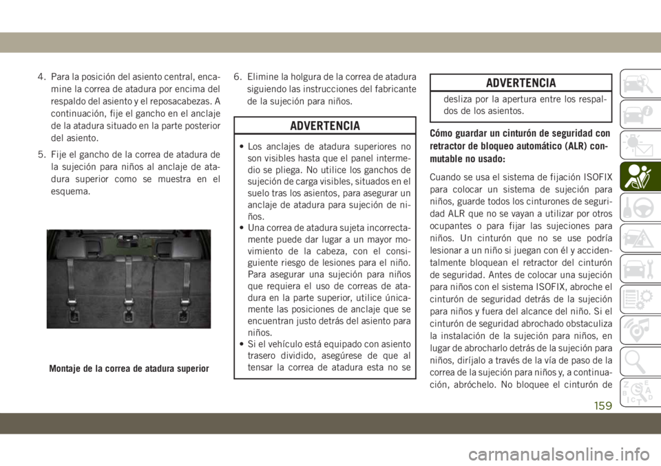 JEEP GRAND CHEROKEE 2021 Manual de Empleo y Cuidado (in Spanish) 4. Para la posición del asiento central, enca-
mine la correa de atadura por encima del
respaldo del asiento y el reposacabezas. A
continuación, fije el gancho en el anclaje
de la atadura situado en JEEP GRAND CHEROKEE 2021 Manual de Empleo y Cuidado (in Spanish) 4. Para la posición del asiento central, enca-
mine la correa de atadura por encima del
respaldo del asiento y el reposacabezas. A
continuación, fije el gancho en el anclaje
de la atadura situado en
