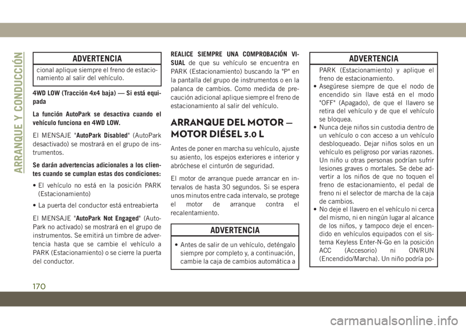 JEEP GRAND CHEROKEE 2021 Manual de Empleo y Cuidado (in Spanish) ADVERTENCIA
cional aplique siempre el freno de estacio-
namiento al salir del vehículo.
4WD LOW (Tracción 4x4 baja) — Si está equi-
pada
La función AutoPark se desactiva cuando el
vehículo func JEEP GRAND CHEROKEE 2021 Manual de Empleo y Cuidado (in Spanish) ADVERTENCIA
cional aplique siempre el freno de estacio-
namiento al salir del vehículo.
4WD LOW (Tracción 4x4 baja) — Si está equi-
pada
La función AutoPark se desactiva cuando el
vehículo func