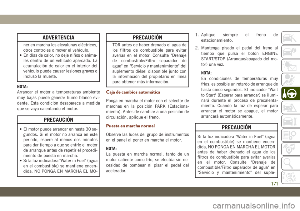 JEEP GRAND CHEROKEE 2021 Manual de Empleo y Cuidado (in Spanish) ADVERTENCIA
ner en marcha los elevalunas eléctricos,
otros controles o mover el vehículo.
• En días de calor, no deje niños o anima-
les dentro de un vehículo aparcado. La
acumulación de calor JEEP GRAND CHEROKEE 2021 Manual de Empleo y Cuidado (in Spanish) ADVERTENCIA
ner en marcha los elevalunas eléctricos,
otros controles o mover el vehículo.
• En días de calor, no deje niños o anima-
les dentro de un vehículo aparcado. La
acumulación de calor