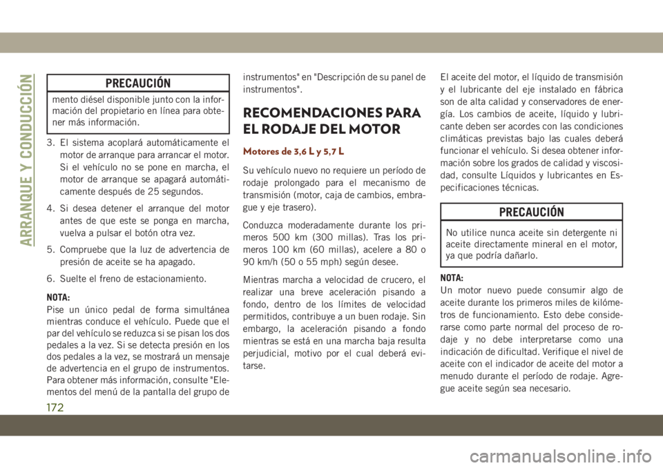 JEEP GRAND CHEROKEE 2021 Manual de Empleo y Cuidado (in Spanish) PRECAUCIÓN
mento diésel disponible junto con la infor-
mación del propietario en línea para obte-
ner más información.
3. El sistema acoplará automáticamente el
motor de arranque para arrancar JEEP GRAND CHEROKEE 2021 Manual de Empleo y Cuidado (in Spanish) PRECAUCIÓN
mento diésel disponible junto con la infor-
mación del propietario en línea para obte-
ner más información.
3. El sistema acoplará automáticamente el
motor de arranque para arrancar