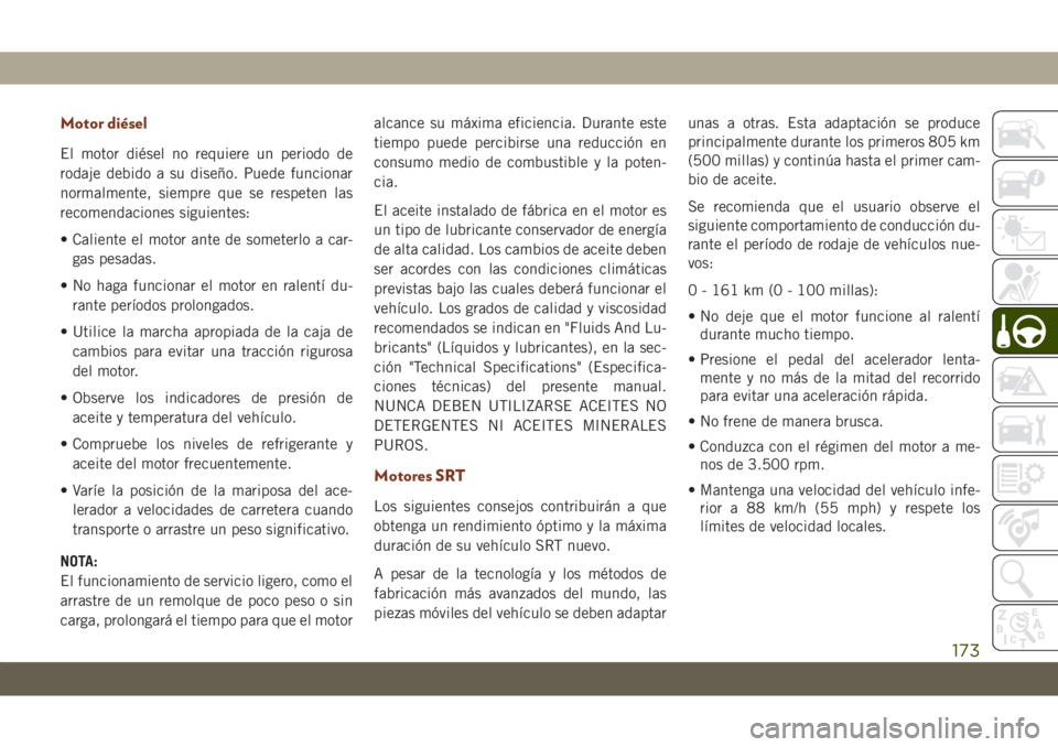 JEEP GRAND CHEROKEE 2021 Manual de Empleo y Cuidado (in Spanish) Motor diésel
El motor diésel no requiere un periodo de
rodaje debido a su diseño. Puede funcionar
normalmente, siempre que se respeten las
recomendaciones siguientes:
• Caliente el motor ante de JEEP GRAND CHEROKEE 2021 Manual de Empleo y Cuidado (in Spanish) Motor diésel
El motor diésel no requiere un periodo de
rodaje debido a su diseño. Puede funcionar
normalmente, siempre que se respeten las
recomendaciones siguientes:
• Caliente el motor ante de