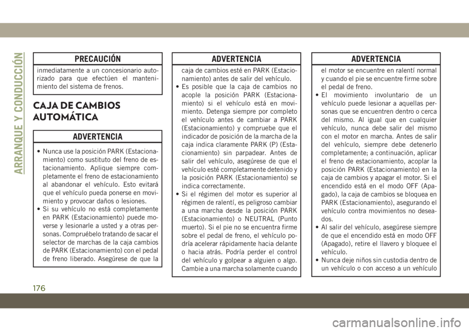 JEEP GRAND CHEROKEE 2021 Manual de Empleo y Cuidado (in Spanish) PRECAUCIÓN
inmediatamente a un concesionario auto-
rizado para que efectúen el manteni-
miento del sistema de frenos.
CAJA DE CAMBIOS
AUTOMÁTICA
ADVERTENCIA
• Nunca use la posición PARK (Estacio JEEP GRAND CHEROKEE 2021 Manual de Empleo y Cuidado (in Spanish) PRECAUCIÓN
inmediatamente a un concesionario auto-
rizado para que efectúen el manteni-
miento del sistema de frenos.
CAJA DE CAMBIOS
AUTOMÁTICA
ADVERTENCIA
• Nunca use la posición PARK (Estacio