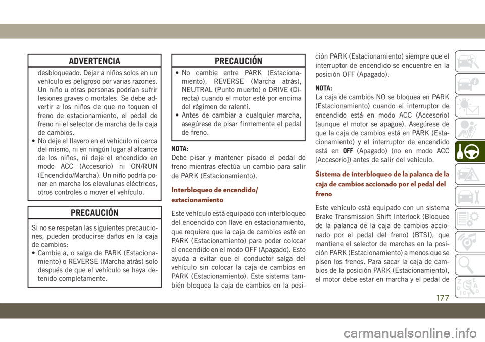 JEEP GRAND CHEROKEE 2021 Manual de Empleo y Cuidado (in Spanish) ADVERTENCIA
desbloqueado. Dejar a niños solos en un
vehículo es peligroso por varias razones.
Un niño u otras personas podrían sufrir
lesiones graves o mortales. Se debe ad-
vertir a los niños de JEEP GRAND CHEROKEE 2021 Manual de Empleo y Cuidado (in Spanish) ADVERTENCIA
desbloqueado. Dejar a niños solos en un
vehículo es peligroso por varias razones.
Un niño u otras personas podrían sufrir
lesiones graves o mortales. Se debe ad-
vertir a los niños de
