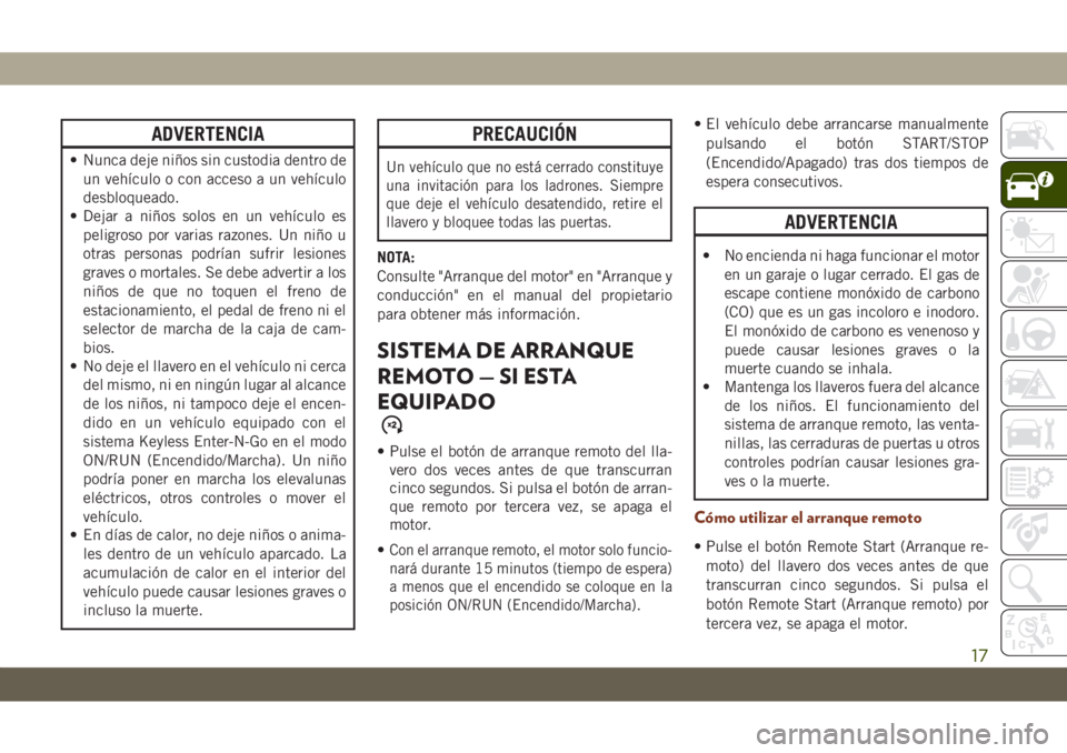 JEEP GRAND CHEROKEE 2020 Manual de Empleo y Cuidado (in Spanish) ADVERTENCIA
• Nunca deje niños sin custodia dentro de
un vehículo o con acceso a un vehículo
desbloqueado.
• Dejar a niños solos en un vehículo es
peligroso por varias razones. Un niño u
otr JEEP GRAND CHEROKEE 2020 Manual de Empleo y Cuidado (in Spanish) ADVERTENCIA
• Nunca deje niños sin custodia dentro de
un vehículo o con acceso a un vehículo
desbloqueado.
• Dejar a niños solos en un vehículo es
peligroso por varias razones. Un niño u
otr