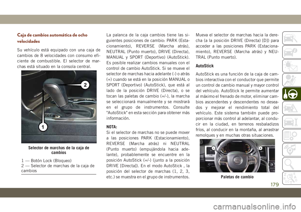 JEEP GRAND CHEROKEE 2021  Manual de Empleo y Cuidado (in Spanish) Caja de cambios automática de ocho
velocidades
Su vehículo está equipado con una caja de
cambios de 8 velocidades con consumo efi-
ciente de combustible. El selector de mar-
chas está situado en l