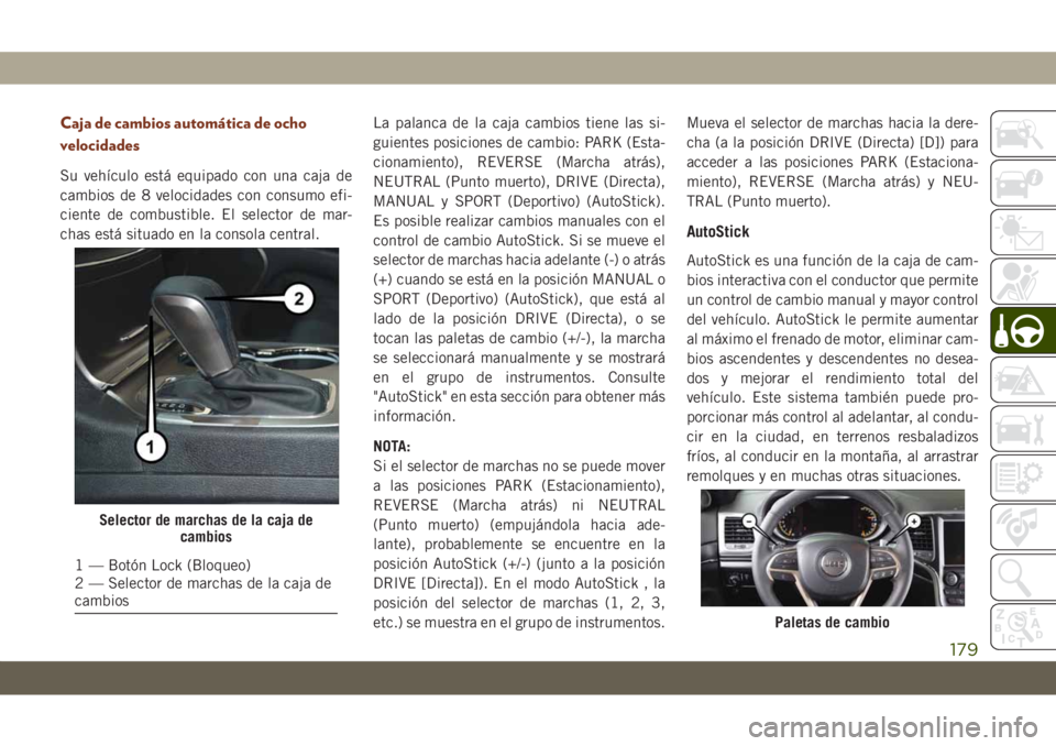 JEEP GRAND CHEROKEE 2021 Manual de Empleo y Cuidado (in Spanish) Caja de cambios automática de ocho
velocidades
Su vehículo está equipado con una caja de
cambios de 8 velocidades con consumo efi-
ciente de combustible. El selector de mar-
chas está situado en l JEEP GRAND CHEROKEE 2021 Manual de Empleo y Cuidado (in Spanish) Caja de cambios automática de ocho
velocidades
Su vehículo está equipado con una caja de
cambios de 8 velocidades con consumo efi-
ciente de combustible. El selector de mar-
chas está situado en l